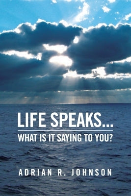 Life Speaks...: What Is It Saying To You? by Johnson, Adrian R.