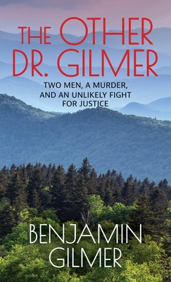 The Other Dr. Gilmer: Two Men, a Murder, and an Unlikely Fight for Justice by Gilmer, Benjamin