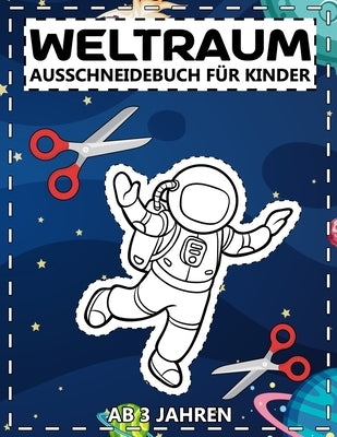 Weltraum Ausschneidebuch für Kinder Ab 3 Jahren: Großes Aktivitätsbuch für Malen und Schneiden Lernen - Beschäftigung und Bastelbuch für Mädchen und J by Art, Abstract