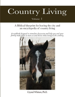 Country Living: A Bible-based Blueprint for Leaving the City and an Encyclopedia of Country Living by Whitten, Crystal