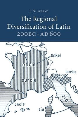 The Regional Diversification of Latin 200 BC - Ad 600 by Adams, J. N.