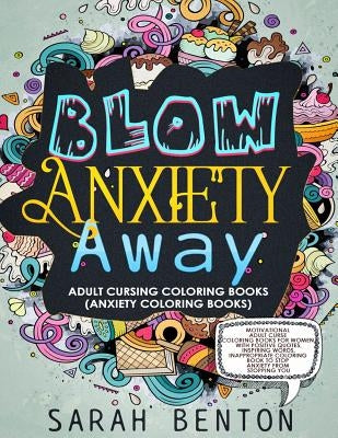 Adult Cursing Coloring Books - Blow Anxiety Away (Anxiety Coloring Books): Motivational Adult Curse Coloring Books for Women with Positive Quotes, Ins by Benton, Sarah