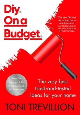 Diy. on a Budget.: The Very Best Tried-And-Tested Ideas for Your Home by Trevillion, Toni