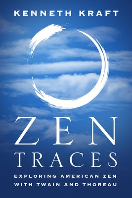 Zen Traces: Exploring American Zen with Twain and Thoreau by Kraft, Kenneth