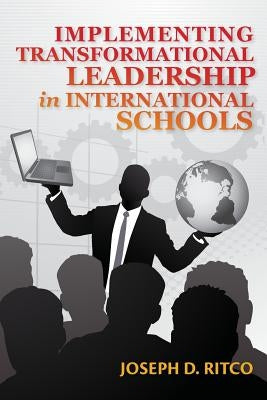 Implementing Transformational Leadership in International Schools by Ritco, Joseph D.