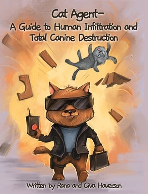 Cat Agent: A Guide to Human Infiltration and Total Canine Destruction by Haverson, Rana