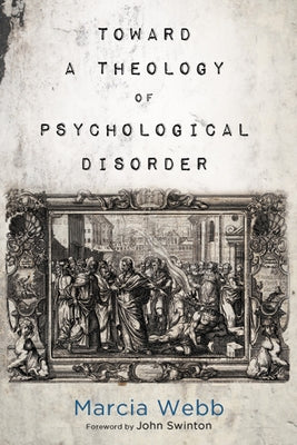 Toward a Theology of Psychological Disorder by Webb, Marcia