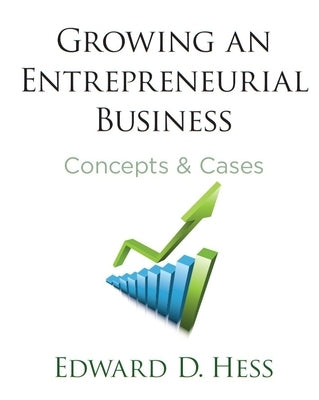 Growing an Entrepreneurial Business: Concepts and Cases by Hess, Edward