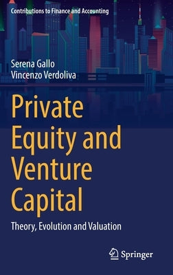 Private Equity and Venture Capital: Theory, Evolution and Valuation by Gallo, Serena