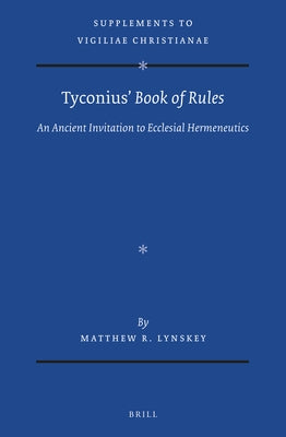 Tyconius' Book of Rules: An Ancient Invitation to Ecclesial Hermeneutics by R. Lynskey, Matthew