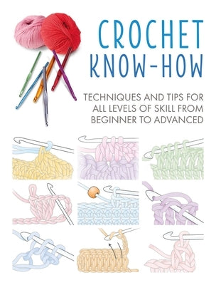 Crochet Know-How: Techniques and Tips for All Levels of Skill from Beginner to Advancedvolume 1 by Cico Books