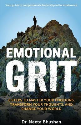 Emotional GRIT: 8 steps to master your emotions, transform your thoughts & change your world by Bhushan, Neeta F.