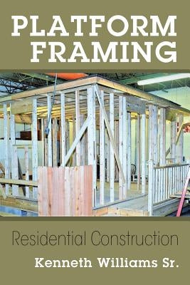 Platform Framing: Residential Construction by Williams, Kenneth, Sr.