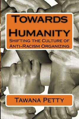 Towards Humanity: Shifting the Culture of Anti-Racism Organizing by Petty, Tawana "honeycomb"