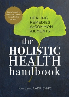 The Holistic Health Handbook: Healing Remedies for Common Ailments by Lam, Kim