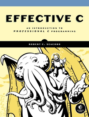 Effective C: An Introduction to Professional C Programming by Seacord, Robert C.