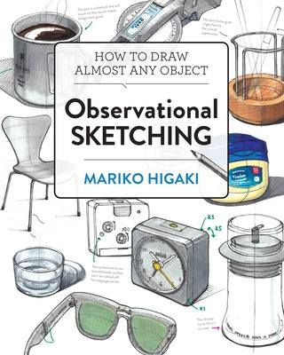 Observational Sketching: Hone Your Artistic Skills by Learning How to Observe and Sketch Everyday Objects by Higaki, Mariko