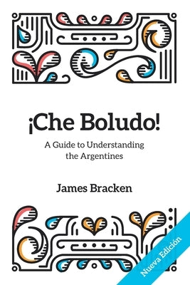¡Che Boludo!: The Gringo's Guide to Understanding the Argentines by Bracken, James
