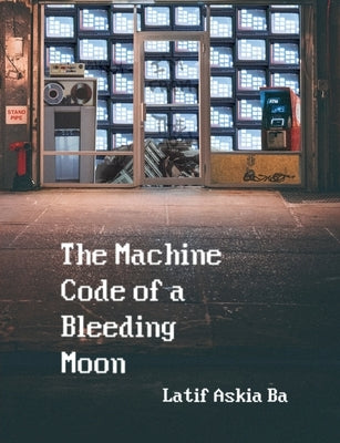 The Machine Code of the Bleeding Moon by Ba, Latif