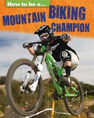 How to Be a Champion: Mountain Biking Champion by Nixon, James