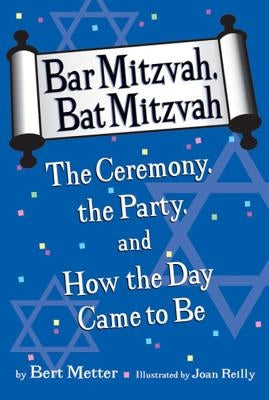 Bar Mitzvah, Bat Mitzvah: The Ceremony, the Party, and How the Day Came to Be by Metter, Bert