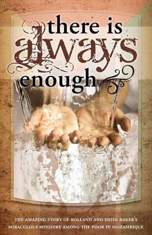 There is Always Enough: The Story of Rolland and Heidi Baker's Miraculous Ministry Among the Poor by Baker, Rolland