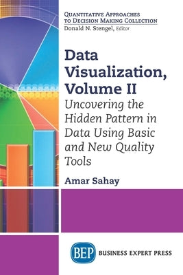 Data Visualization, Volume II: Uncovering the Hidden Pattern in Data Using Basic and New Quality Tools by Sahay, Amar