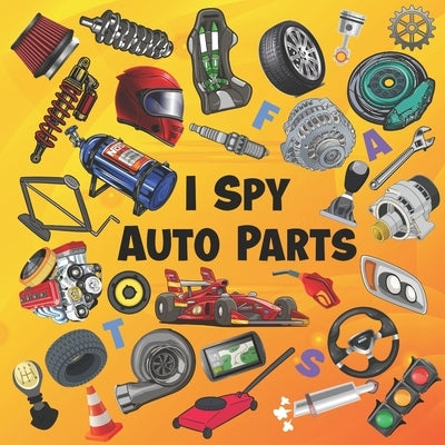 I Spy Auto Parts: ABC Picture Puzzles Book For Future Race Car Drivers Car Parts Book For Kids, Children, Boys, 2-5 Years Old by Press, Mirai