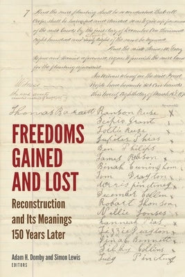 Freedoms Gained and Lost: Reconstruction and Its Meanings 150 Years Later by Domby, Adam H.