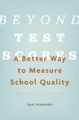 Beyond Test Scores: A Better Way to Measure School Quality by Schneider, Jack