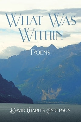 What Was Within: Poems by Anderson, David Charles