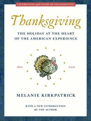 Thanksgiving: The Holiday at the Heart of the American Experience by Kirkpatrick, Melanie