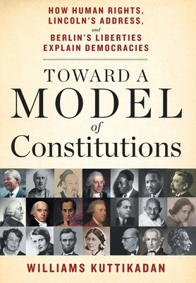 Toward a Model of Constitutions: How Human Rights, Lincoln's Address, and Berlin's Liberties Explain Democracies by Kuttikadan, Williams