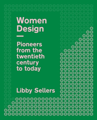 Women Design: Pioneers from the Twentieth Century to Today by Sellers, Libby