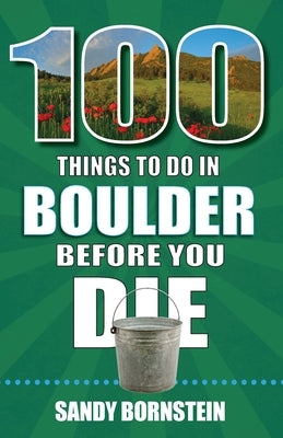 100 Things to Do in Boulder Before You Die by Bornstein, Sandra