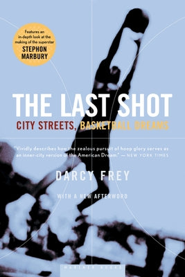 The Last Shot: City Streets, Basketball Dreams by Frey, Darcy