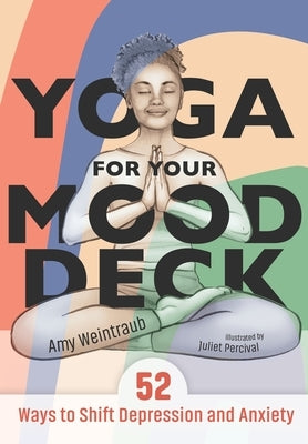 Yoga for Your Mood Deck: 52 Ways to Shift Depression and Anxiety by Weintraub, Amy