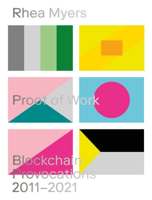 Proof of Work: Blockchain Provocations 20112021 by Myers, Rhea