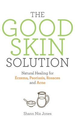 The Good Skin Solution by Jones, Shann Nix