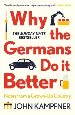 Why the Germans Do It Better: Notes from a Grown-Up Country by Kampfner, John