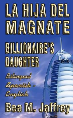 Billionaire's Daughter - La Hija del Magnate - "SIDE by SIDE" - Bilingual Edition - English / Spanish: Edición Bilingüe "Lado a Lado" Ingles / Español by Les, Javier