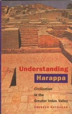 Understanding Harappa: Civilization in the Greater Indus Valley by Ratnagar, Shereen