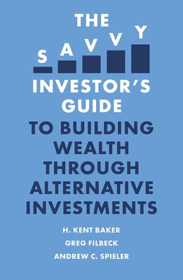 The Savvy Investor's Guide to Building Wealth Through Alternative Investments by Baker, H. Kent