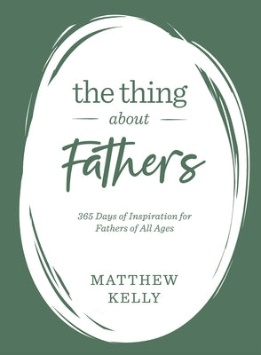 The Thing about Fathers: 365 Days of Inspiration for Fathers of All Ages by Kelly, Matthew