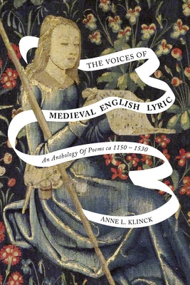 The Voices of Medieval English Lyric: An Anthology of Poems CA 1150-1530 by Klinck, Anne L.