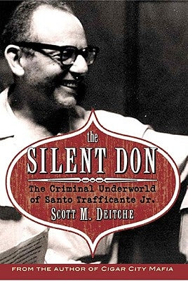 The Silent Don: The Criminal Underworld of Santo Trafficante Jr. by Deitch, Scott M.