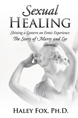 Sexual Healing: Shining a Lantern on Erotic Experience: The Story of Marty and Lee by Fox, Haley