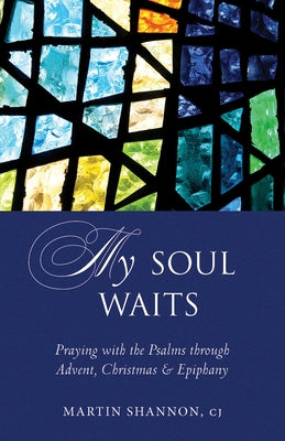 My Soul Waits: Praying with the Psalms Through Advent, Christmas & Epiphany by Shannon, Martin