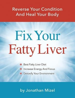Fix Your Fatty Liver: Reverse Your Condition and Heal Your Body by Mizel, Jonathan