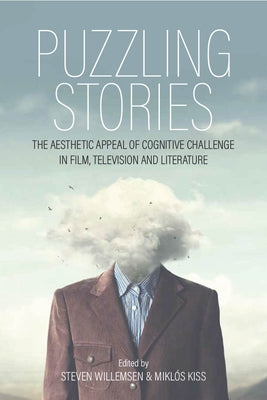 Puzzling Stories: The Aesthetic Appeal of Cognitive Challenge in Film, Television and Literature by Willemsen, Steven